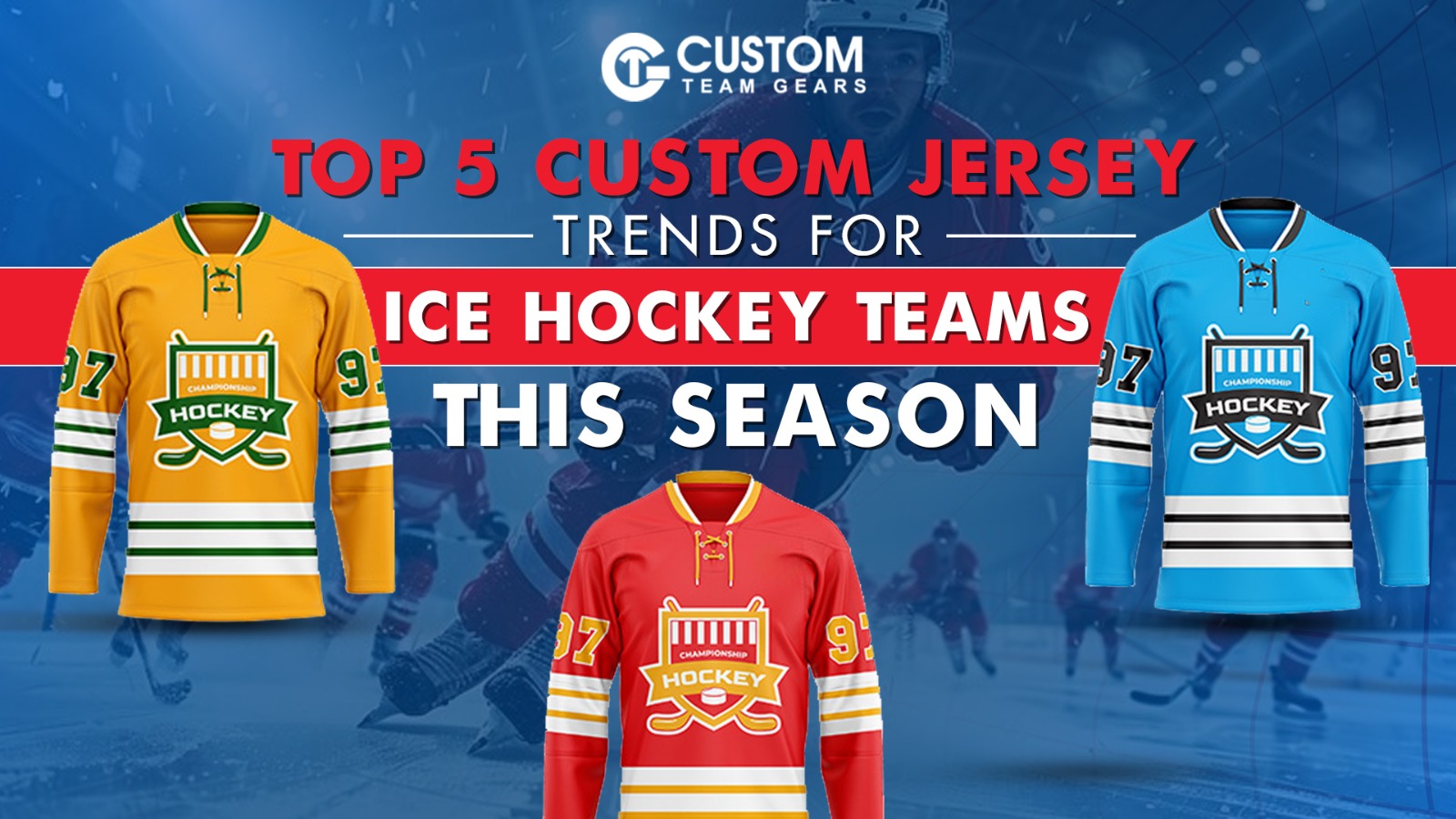 Introducing Top 5 Newest Customized Ice Hockey Team Jerseys Trends This Season